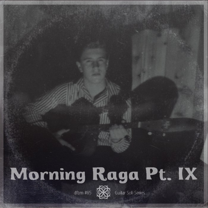 dfbm #85 - Morning Raga Pt. IX